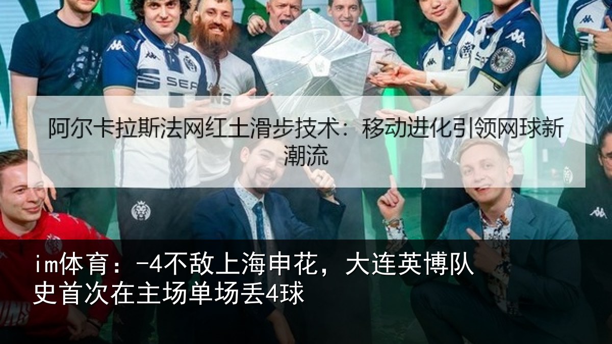 im体育：-4不敌上海申花，大连英博队史相关情况4球